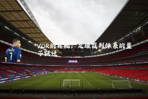 VOR的真相：足球裁判体系的量子跃迁