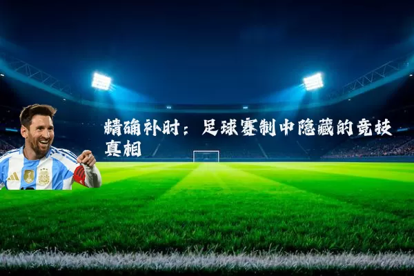 精确补时:足球赛制中隐藏的竞技真相