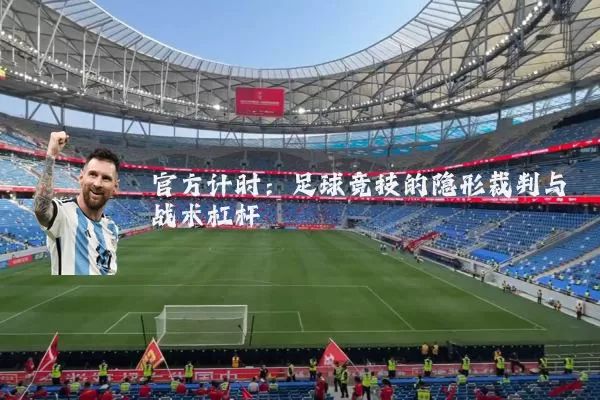 官方计时：足球竞技的隐形裁判与战术杠杆