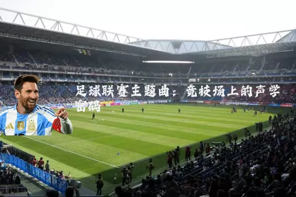 足球联赛主题曲：竞技场上的声学密码
