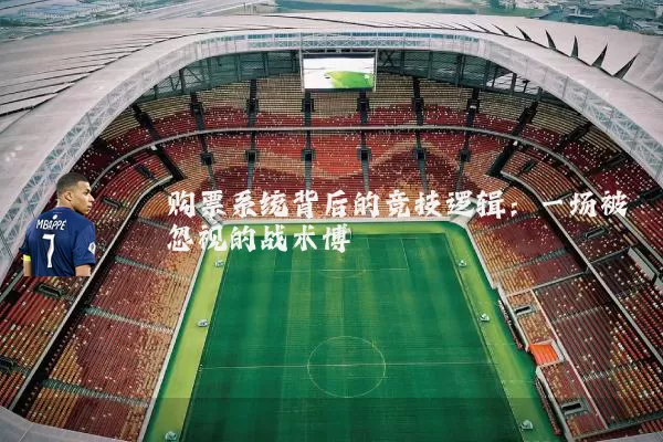 购票系统背后的竞技逻辑：一场被忽视的战术博弈