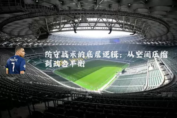 防守战术的底层逻辑：从空间压缩到动态平衡