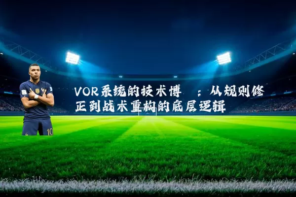 VOR系统的技术博弈：从规则修正到战术重构的底层逻辑