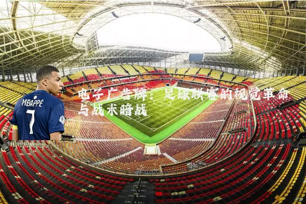 电子广告牌：足球联赛的视觉革命与战术暗战