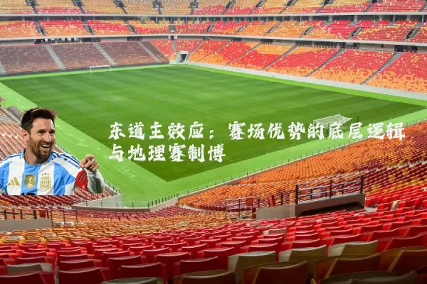 东道主效应：赛场优势的底层逻辑与地理赛制博弈