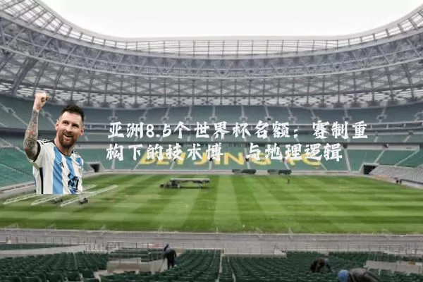 亚洲8.5个世界杯名额：赛制重构下的技术博弈与地理逻辑