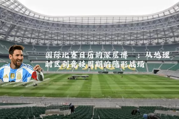 国际比赛日历的深层博弈:从地理时区到竞技周期的隐形战场